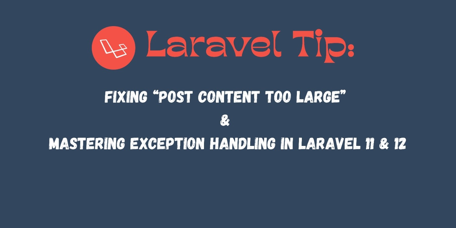 🚨 Laravel Tip: Fixing “POST Content Too Large” & Mastering Exception Handling in Laravel 11 & 12